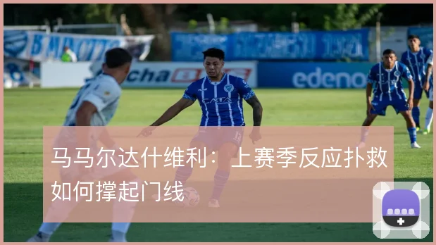 马马尔达什维利：上赛季反应扑救如何撑起门线