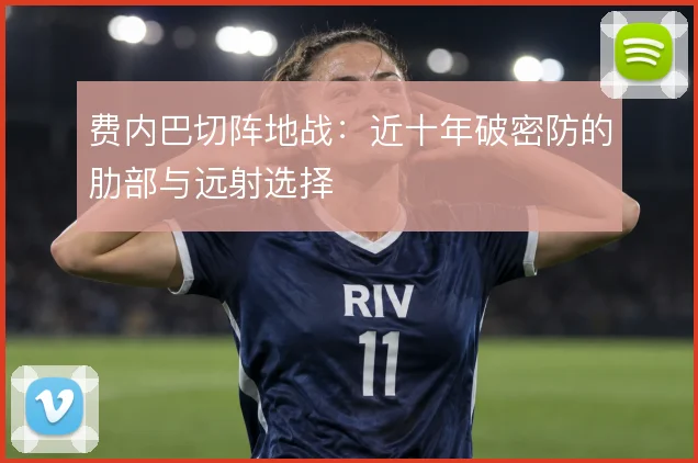 费内巴切阵地战：近十年破密防的肋部与远射选择