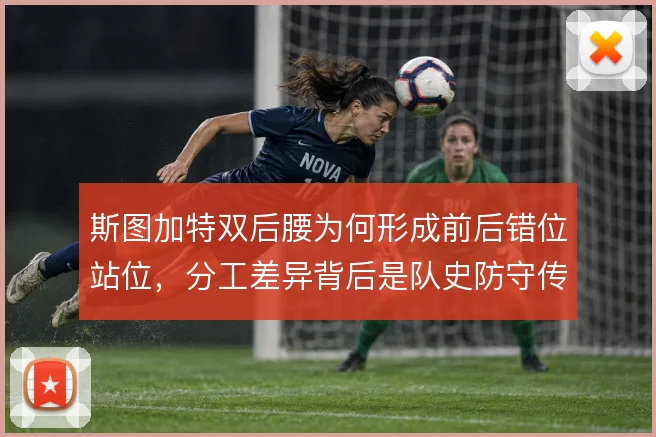 斯图加特双后腰为何形成前后错位站位，分工差异背后是队史防守传统的延续