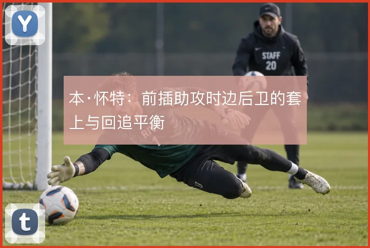 本·怀特：前插助攻时边后卫的套上与回追平衡