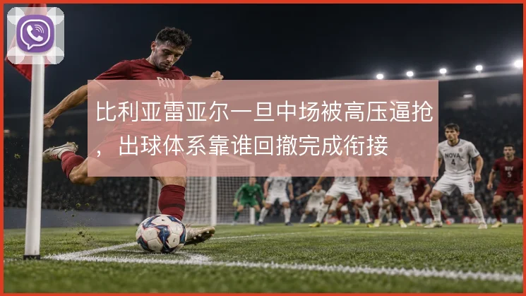 比利亚雷亚尔一旦中场被高压逼抢，出球体系靠谁回撤完成衔接