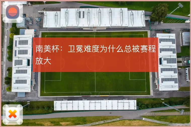 南美杯：卫冕难度为什么总被赛程放大