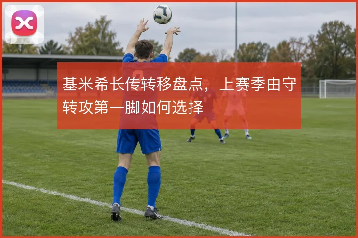基米希长传转移盘点，上赛季由守转攻第一脚如何选择
