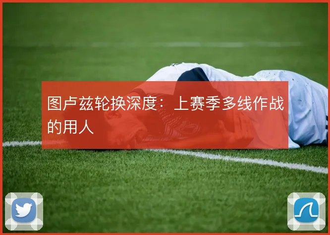 图卢兹轮换深度:上赛季多线作战的用人